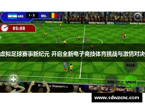 虚拟足球赛事新纪元 开启全新电子竞技体育挑战与激情对决