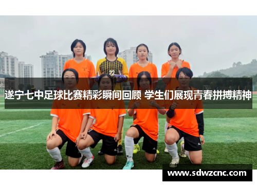 遂宁七中足球比赛精彩瞬间回顾 学生们展现青春拼搏精神